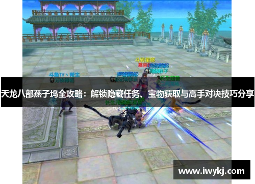 天龙八部燕子坞全攻略：解锁隐藏任务、宝物获取与高手对决技巧分享
