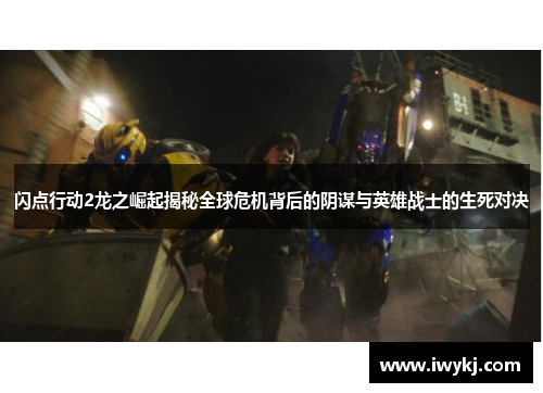 闪点行动2龙之崛起揭秘全球危机背后的阴谋与英雄战士的生死对决