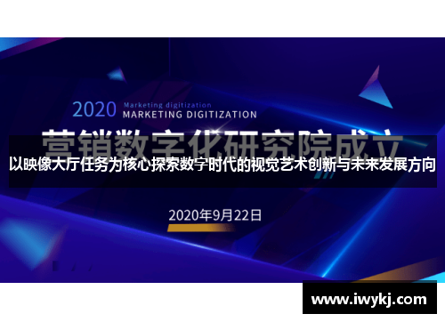 以映像大厅任务为核心探索数字时代的视觉艺术创新与未来发展方向