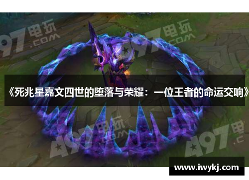 《死兆星嘉文四世的堕落与荣耀：一位王者的命运交响》